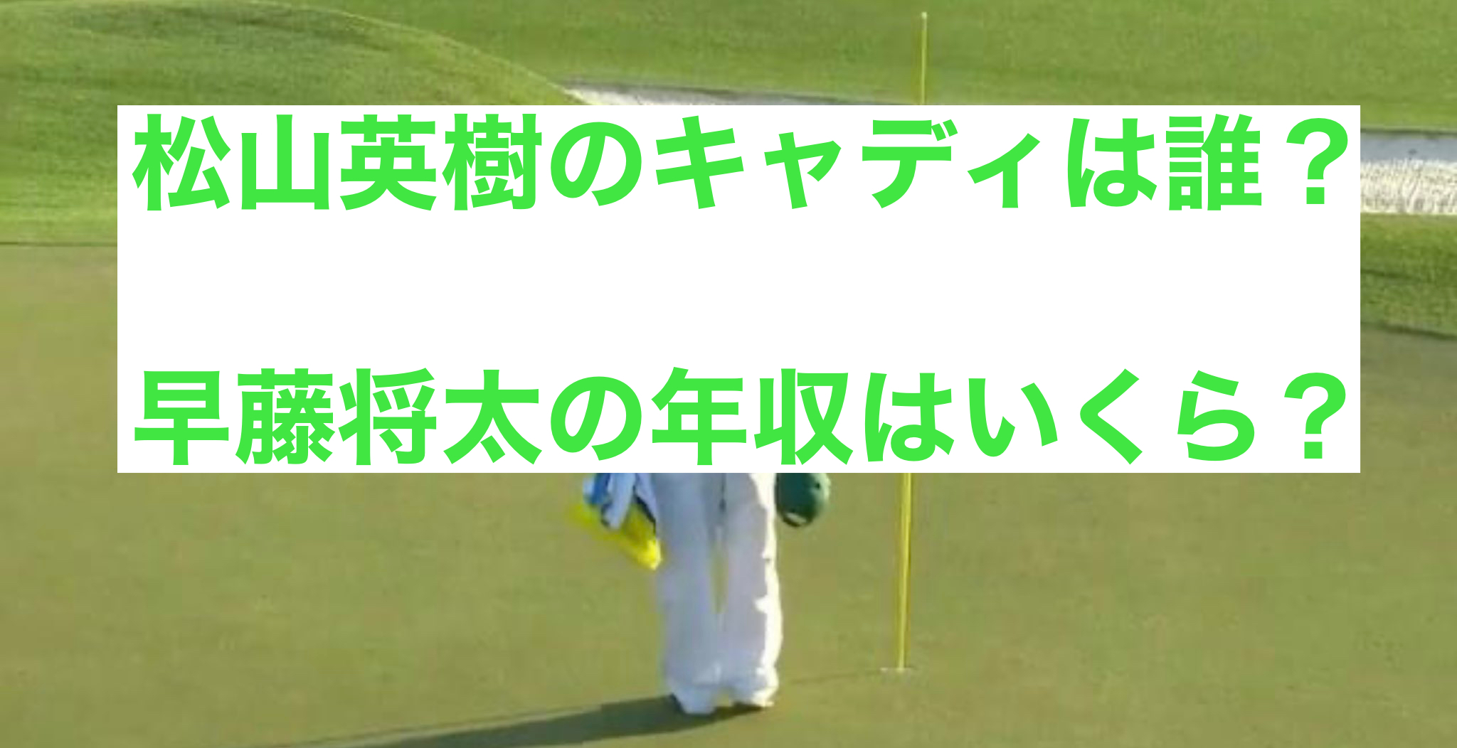 松山英樹のキャディーは誰 後輩 早藤将太の年収 ゴルフ歴は たかたんの日常